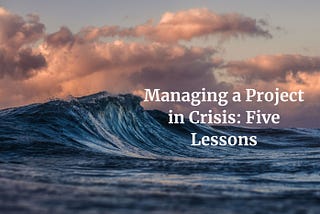 Managing a project in crisis: Five lessons in PX