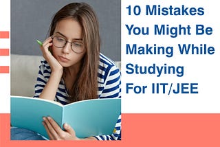 10 Mistakes You Might Be Making While Studying For IIT/JEE