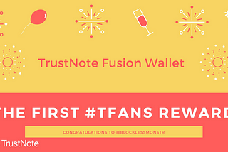 TrustNote Fusion Wallet and Our First $TTT + $TFans Reward