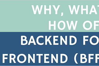 Why, What and How of — Backends For Frontends (BFF)