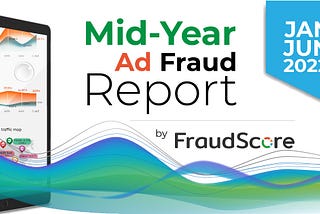 Ad Fraud Report 2022: January-June