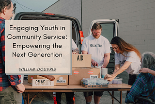 Engaging Youth in Community Service: Empowering the Next Generation | William Douvris | Community…