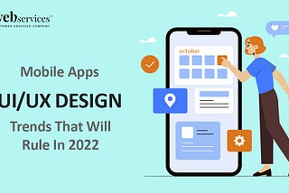 Mobile Apps UIUX Design Trends That Will Rule in 2022 | iWebServices