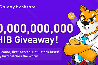 Galaxy Hashrate 10,000,000,000 SHIB Giveaway！