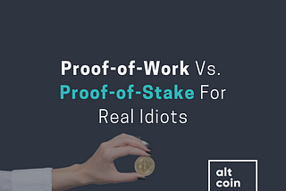 Proof-of-Work Vs. Proof-of-Stake For Real Idiots