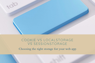 Which One Should You Use Cookies vs LocalStorage vs SessionStorage?