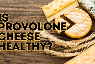 Is Provolone Cheese Healthy?