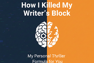 How I Killed My Writer’s Block: My Personal Thriller Formula for You