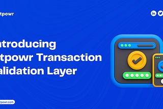 Introducing Bitpowr Transaction Validation Layer