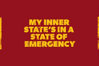 My Inner State’s In A State Of Emergency