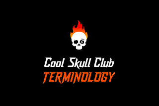 Cool Skull Club — TERMINOLOGY