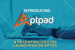 Introducing Aptpad.finance, The IDO Launchpad For Web3 Projects, Powered By Aptos Blockchain