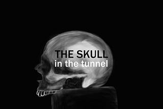 The Skull in the Tunnel