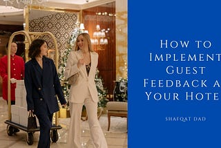 How to Implement Guest Feedback at Your Hotel — Shafqat Dad | Hotels & Hospitality
