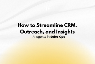 AI Agents in Sales Ops: How to Streamline CRM, Outreach, and Insights