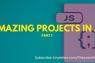 Start building Amazing Projects by Learning Just enough JavaScript: Part 1