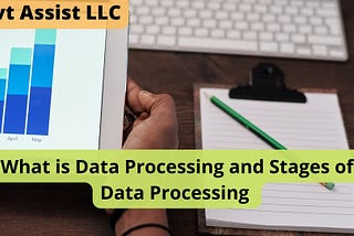 Govt Assist LLC | What is Data Processing and Stages of Data Processing