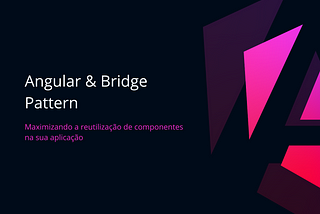 Componentes desacoplados com Bridge Pattern no Angular