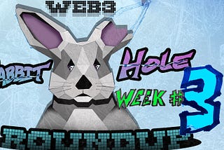 Web3 Rabbit Hole Roundup // Week 3: Lost in The Rabbit Hole