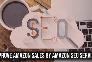 How to improve Amazon sales by Amazon SEO Services?