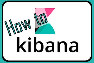 How to Kibana?