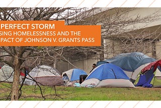 A Perfect Storm: Rising Homelessness and the Impact of Johnson v. Grants Pass