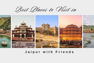 Best Places to Visit in Jaipur with Friends