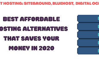 Best Affordable Hosting Alternatives That Saves Your Money in 2020.