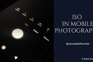 ISO in Mobile Photography by Saket Kumar