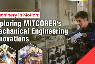 Machinery in Motion: Exploring MITCORER’s Mechanical Engineering Innovations