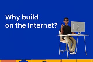 Why should you build on the internet?