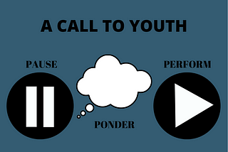 A call to youth — Pause, Ponder, and Perform