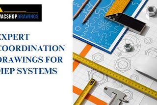 EXPERT COORDINATION DRAWINGS FOR MEP SYSTEMS