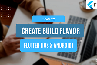 Create Build Flavor in Flutter Application (iOS & Android)