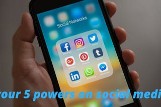 The 5 powers we all have on social media