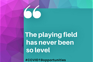 COVID-19 opportunities: playing field