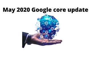 May 2020 Google core update — how your website is affected?