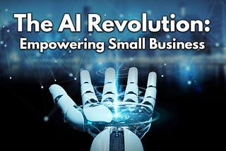 The AI Revolution: Empowering Small Business