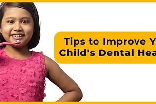 Know Some tips to Improve your Child’s Dental Health