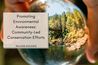 Promoting Environmental Awareness: Community-Led Conservation Efforts | William Douvris | Community…