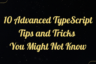 10 Advanced TypeScript Tips and Tricks You Might Not Know