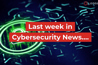 Last Week In CyberSecurity News — December 17, 2019 — LedgerOps