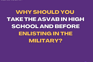 Why Should You Take the ASVAB in High School and Before Enlisting in the Military?