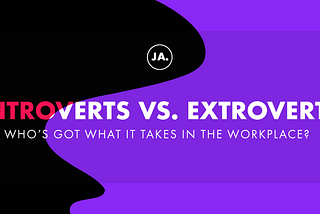 Introverts vs. Extroverts: Who’s Got What It Takes in the Workplace