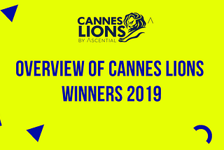 My own overview of Cannes Lions Winners 2019