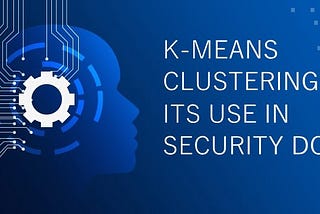 Understanding K-means Clustering and its Use cases in Security Domain