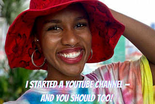 I Started A YouTube Channel — and You Should Too!