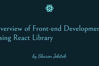 Overview of my Front-end Development Journey using React Library