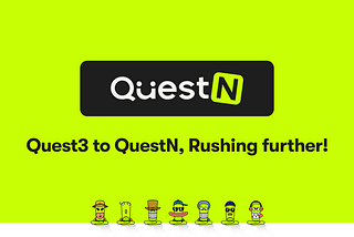 Quest3 to QuestN, Rushing further!