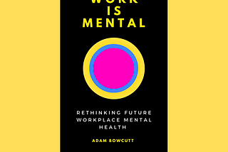 Work Is Mental Rethinking Future Workplace Mental Health Book